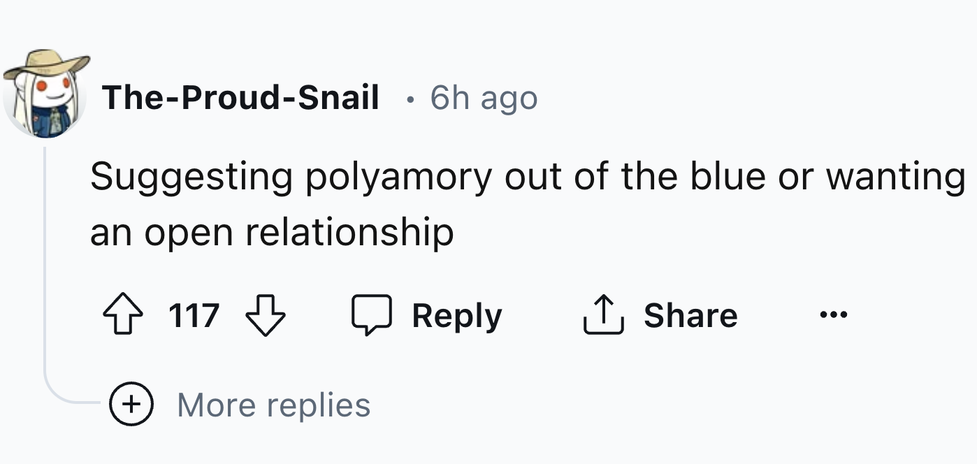 number - TheProudSnail 6h ago Suggesting polyamory out of the blue or wanting an open relationship 117 More replies